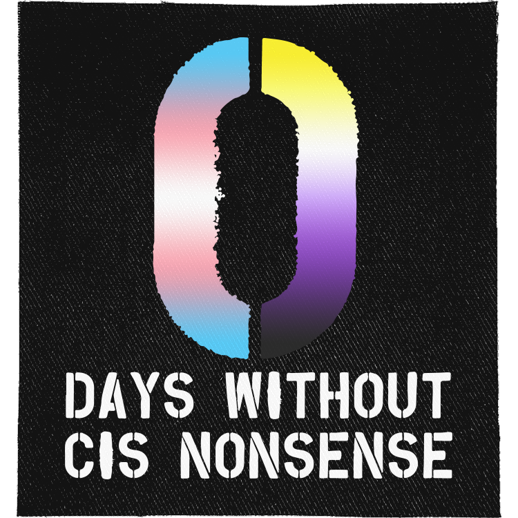 0 Days without Cis Nonsense Full Colour Patch: big zero in trans and non-binary flag colours, reading "0 DAYS WITHOUT CIS NONSENSE"