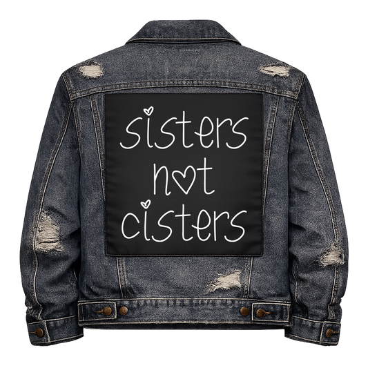 Black fabric back patch sew onto a denim jacket with the design "Sisters not Cisters"