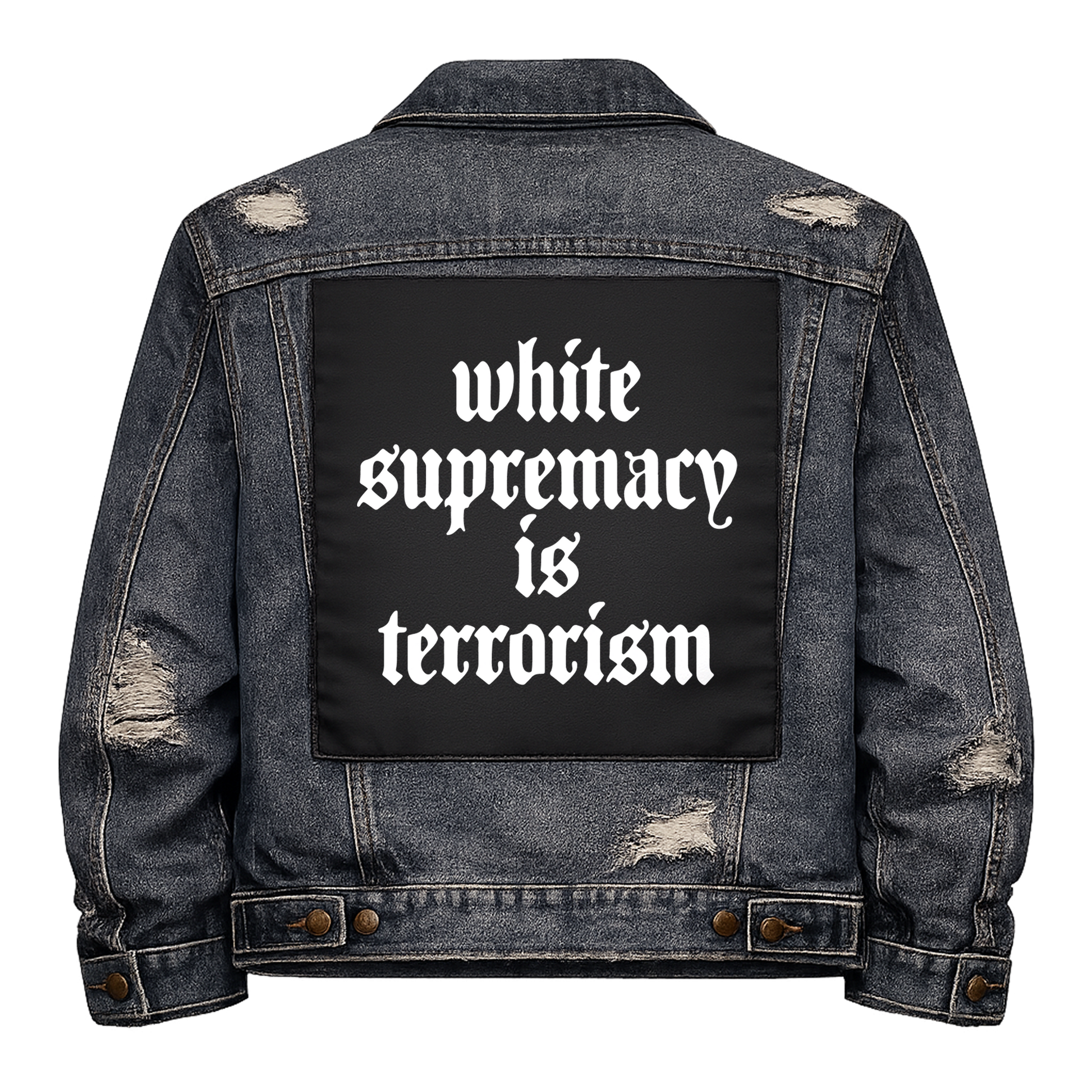 Black fabric back patch sew onto a denim jacket with the design "White Supremacy is Terrorism"