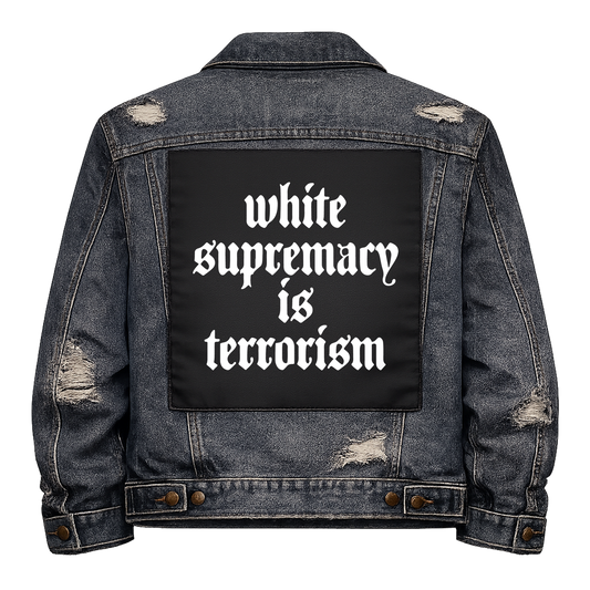Black fabric back patch sew onto a denim jacket with the design "White Supremacy is Terrorism"