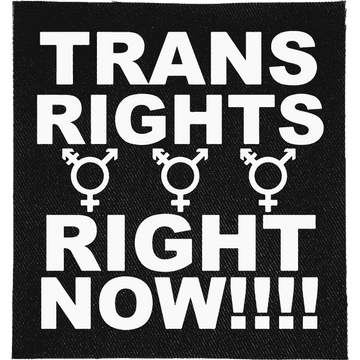 Trans Rights, Right Now Patch: "TRANS RIGHTS RIGHT NOW!!!!" in bold capitals with three transgender symbols