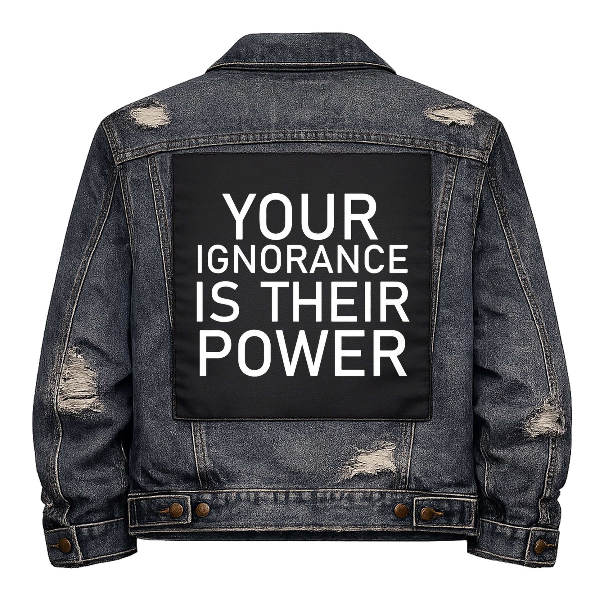 Black fabric back patch sew onto a denim jacket with the design "Ignorance is their Power"