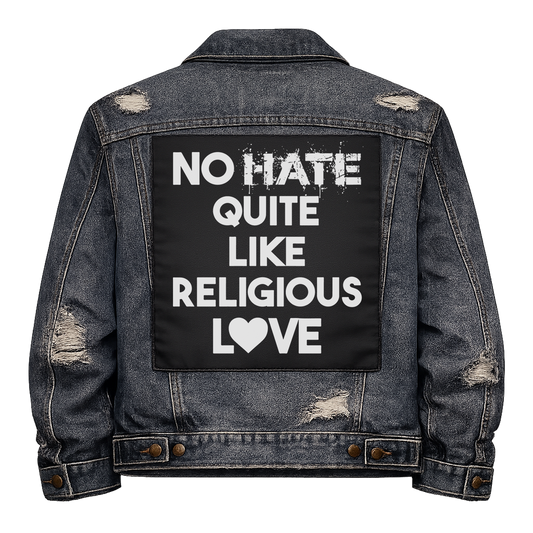 Black fabric back patch sew onto a denim jacket with the design "No Hate like Religious Love"