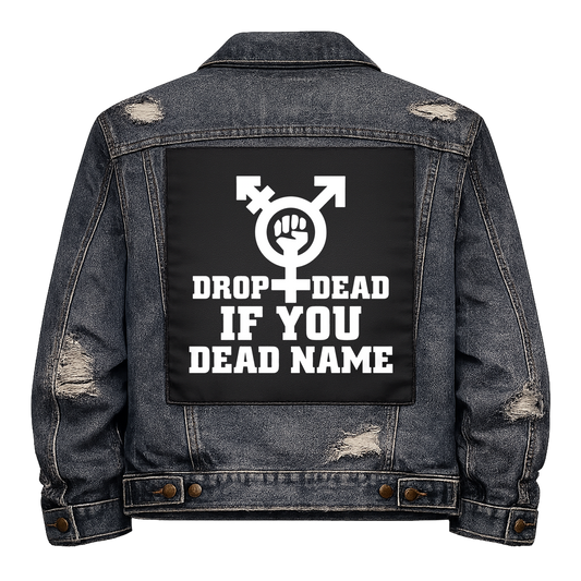 Black fabric back patch sew onto a denim jacket with the design "Drop dead if you Dead Name"