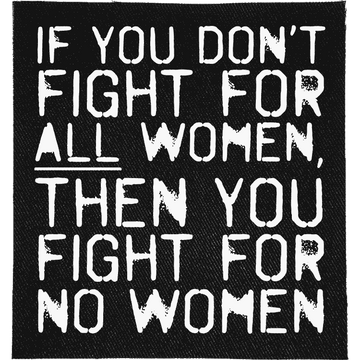 Fight for all Women Patch: "IF YOU DON'T FIGHT FOR ALL WOMEN, THEN YOU FIGHT FOR NO WOMEN" in hand-drawn capitals with ALL underlined