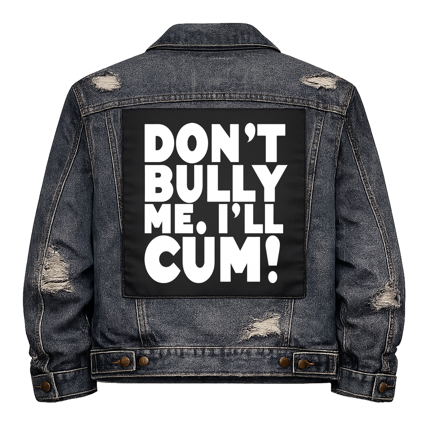Black fabric back patch sew onto a denim jacket with the design "Don't Bully Me, I'll Cum"