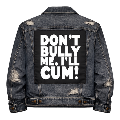 Black fabric back patch sew onto a denim jacket with the design "Don't Bully Me, I'll Cum"