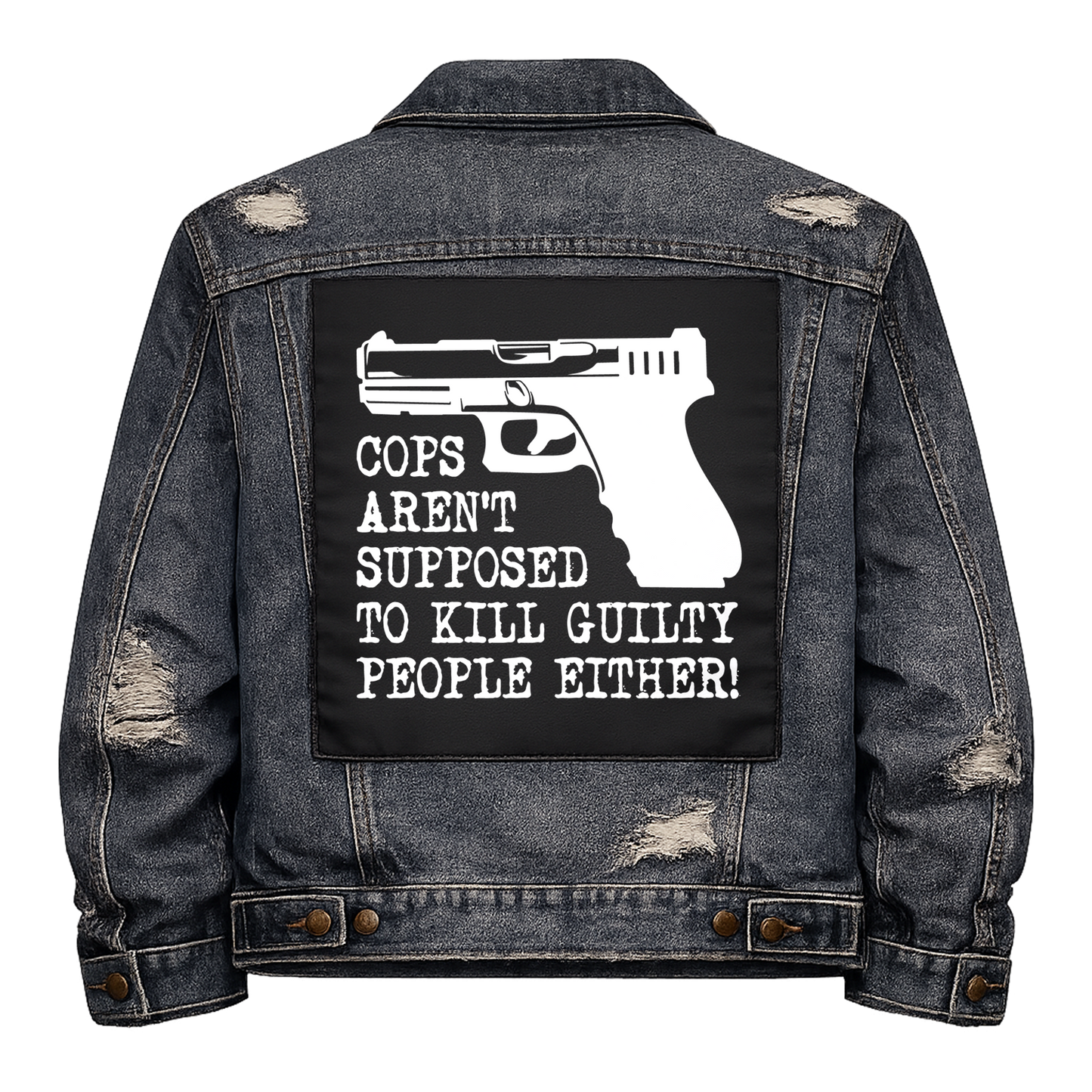 Black fabric back patch sew onto a denim jacket with the design "Cops Aren't Supposed to Kill"