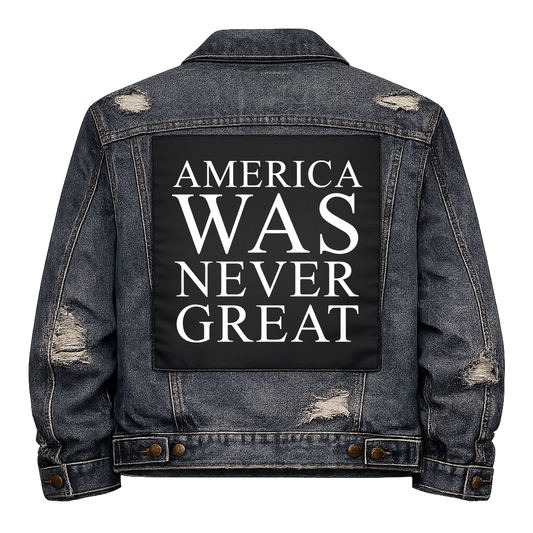 Black fabric back patch sew onto a denim jacket with the design "America Was Never Great"