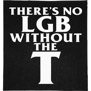 No LGB without the T Patch: "THERE'S NO LGB WITHOUT THE T" in serif lettering with a giant T