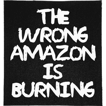 Wrong Amazon is Burning Patch: "THE WRONG AMAZON IS BURNING" in hand-drawn capitals