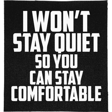 Won't Stay Quiet Patch: "I WON'T STAY QUIET SO YOU CAN STAY COMFORTABLE" in condensed capitals