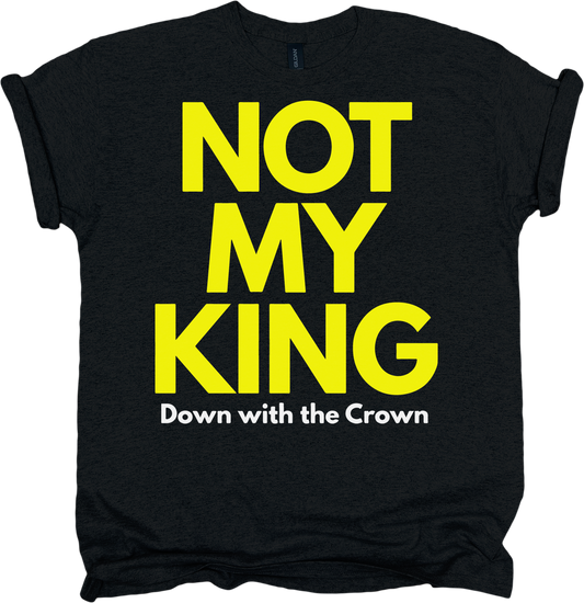 Black t-shirt with yellow and white text 'NOT MY KING Down with the Crown' 