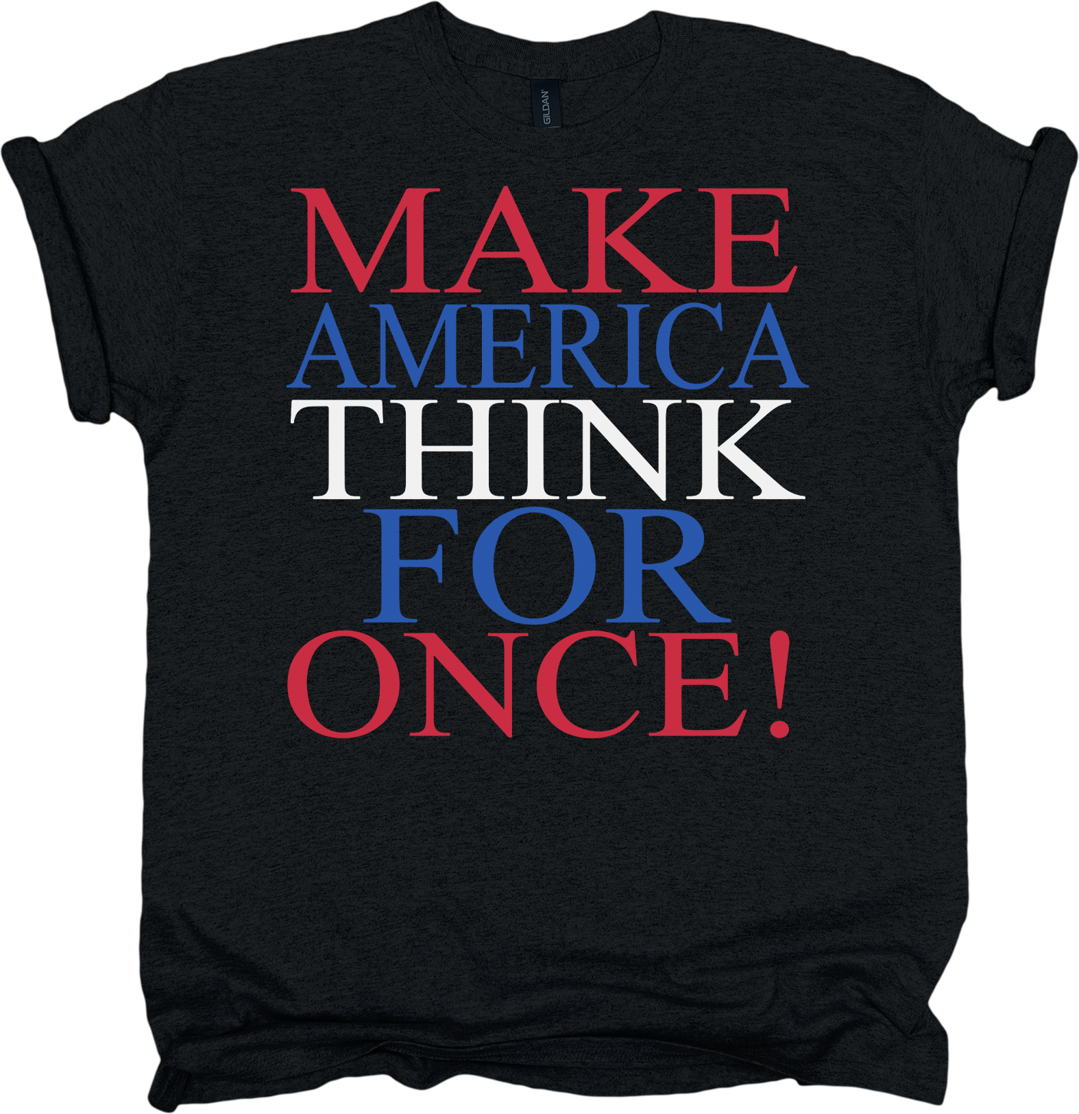 Black t-shirt with colorful text 'MAKE AMERICA THINK FOR ONCE!' 