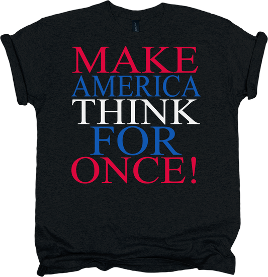 Black t-shirt with colorful text 'MAKE AMERICA THINK FOR ONCE!' 