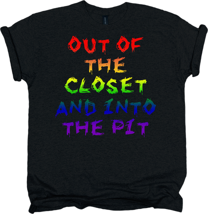 Black t-shirt with rainbow-colored text 'Out the closet and into the pit'.