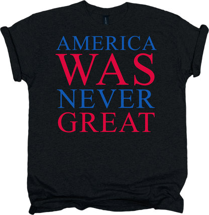 Black t-shirt with 'AMERICA WAS NEVER GREAT' text in red and blue 