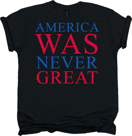 Black t-shirt with 'AMERICA WAS NEVER GREAT' text in red and blue 