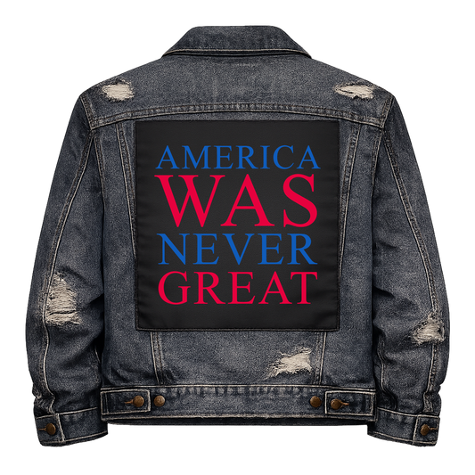 America Was Never Great Full Colour Back Patch shown on the back of a distressed denim jacket: red and blue serif capitals, reading "AMERICA WAS NEVER GREAT"