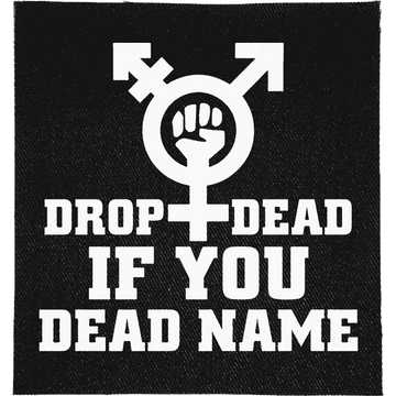 Drop dead if you Dead Name Patch: transgender symbol with a raised fist in the centre, reading "DROP DEAD IF YOU DEAD NAME"