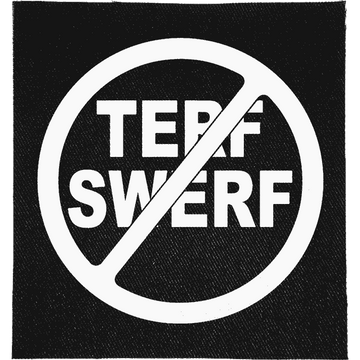 Anti Terf Patch: the words TERF and SWERF crossed out inside a prohibition circle, reading "TERF SWERF"