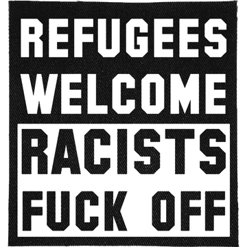 Racists Fuck Off Patch: bold capitals with RACISTS in a white box, reading "REFUGEES WELCOME RACISTS FUCK OFF"