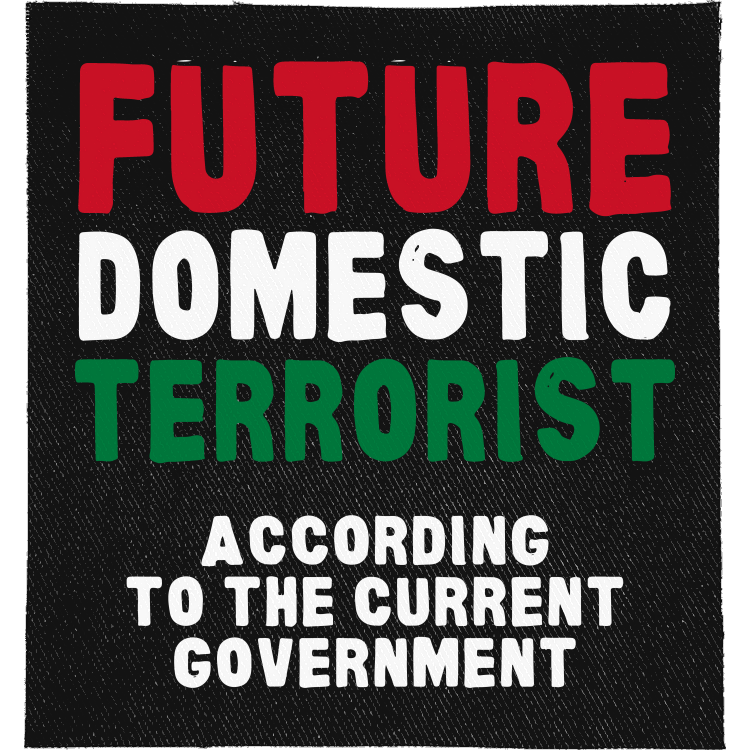 Future Domestic Terrorist Full Colour Patch: red, white and green condensed capitals, reading "FUTURE DOMESTIC TERRORIST ACCORDING TO THE CURRENT GOVERNMENT"