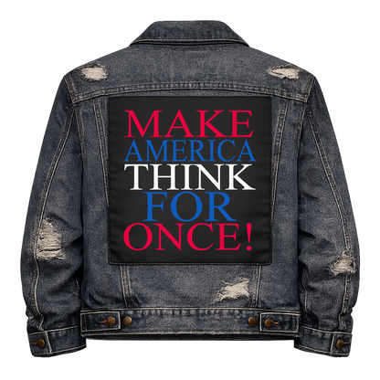 Make America Think for Once Full Colour Back Patch shown on the back of a distressed denim jacket: red, blue and white serif capitals, reading "MAKE AMERICA THINK FOR ONCE!"