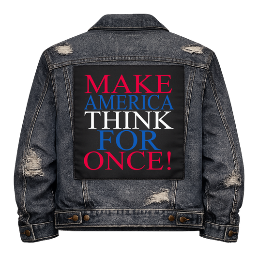 Make America Think for Once Full Colour Back Patch shown on the back of a distressed denim jacket: red, blue and white serif capitals, reading "MAKE AMERICA THINK FOR ONCE!"
