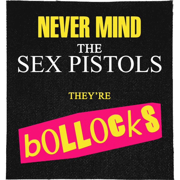 Nevermind the Sex Pistols Full Colour Patch: yellow and white lettering with a pink ransom-note BOLLOCKS, reading "NEVER MIND THE SEX PISTOLS THEY'RE BOLLOCKS"