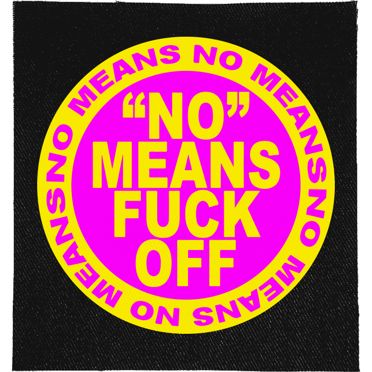No Means Fuck Off Full Colour Patch: pink circle with yellow lettering ringed by NO MEANS NO, reading "'NO' MEANS FUCK OFF"