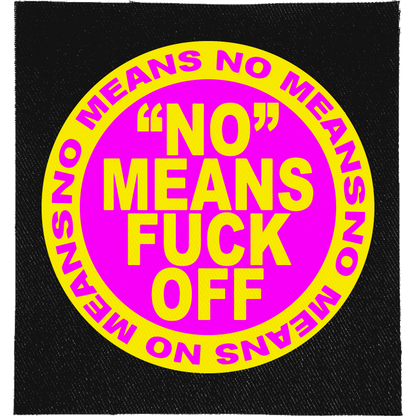 No Means Fuck Off Full Colour Patch: pink circle with yellow lettering ringed by NO MEANS NO, reading "'NO' MEANS FUCK OFF"