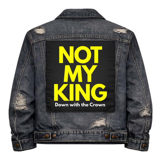Not My King Full Colour Back Patch shown on the back of a distressed denim jacket: huge yellow capitals, reading "NOT MY KING DOWN WITH THE CROWN"