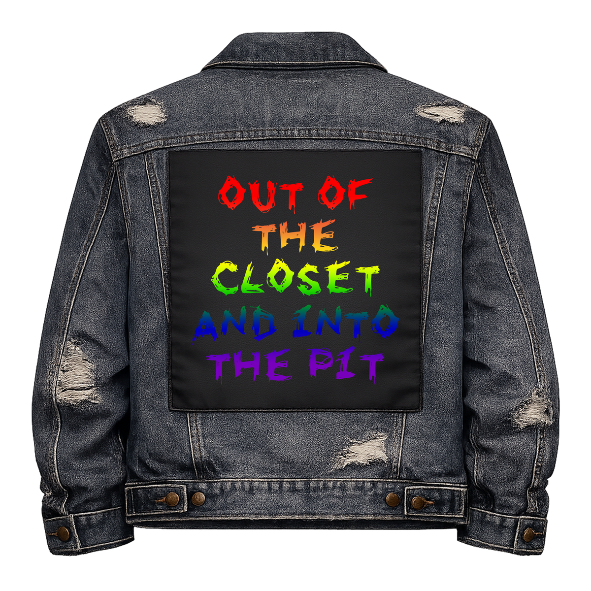 Out of the Closet and into the Pit Full Colour Back Patch shown on the back of a distressed denim jacket: scratchy rainbow lettering, reading "OUT OF THE CLOSET AND INTO THE PIT"