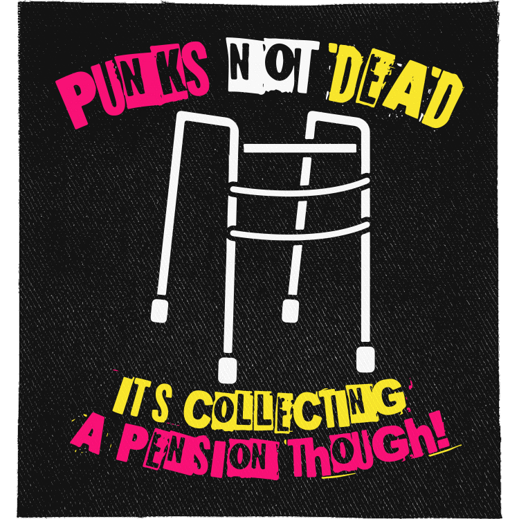 Pension Punks Full Colour Patch: walking frame between pink and yellow ransom-note letters, reading "PUNKS NOT DEAD IT'S COLLECTING A PENSION THOUGH!"