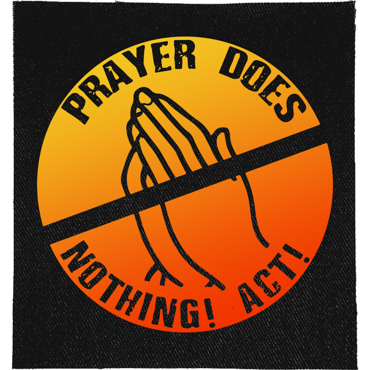 Prayer Does Nothing Full Colour Patch: crossed-out praying hands in an orange and yellow circle, reading "PRAYER DOES NOTHING! ACT!"