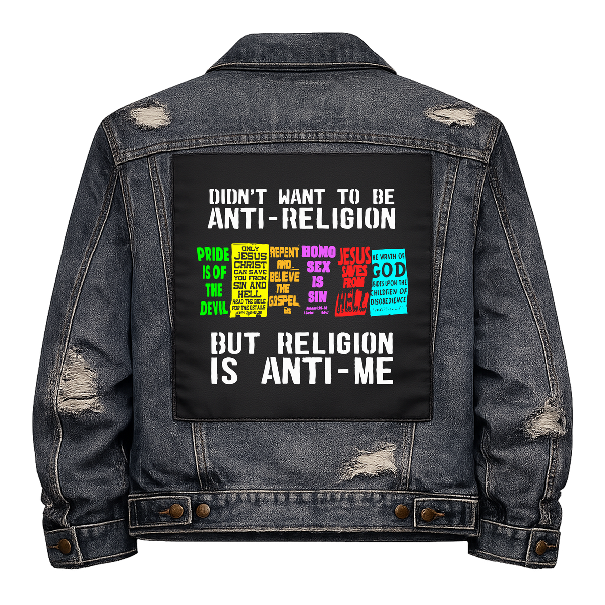 Religion is Anti-Me Full Colour Back Patch shown on the back of a distressed denim jacket: row of colourful anti-gay religious protest placards, reading "DIDN'T WANT TO BE ANTI-RELIGION BUT RELIGION IS ANTI-ME"