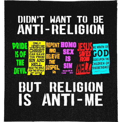 Religion is Anti-Me Full Colour Patch: row of colourful anti-gay religious protest placards, reading "DIDN'T WANT TO BE ANTI-RELIGION BUT RELIGION IS ANTI-ME"