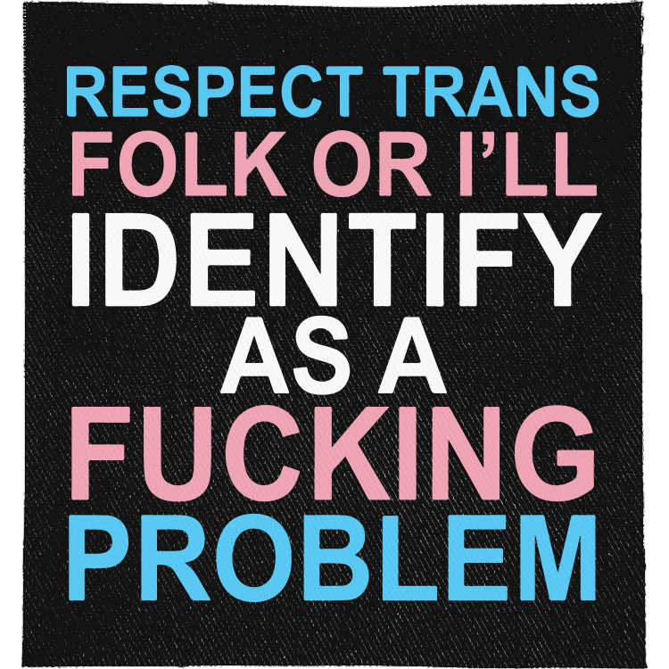 Respect Trans Folk Full Colour Patch: lettering in trans flag blue, pink and white, reading "RESPECT TRANS FOLK OR I'LL IDENTIFY AS A FUCKING PROBLEM"