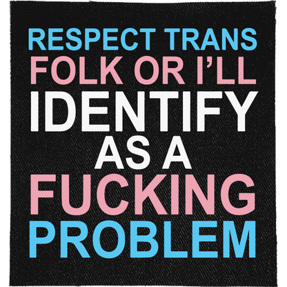Respect Trans Folk Full Colour Patch: lettering in trans flag blue, pink and white, reading "RESPECT TRANS FOLK OR I'LL IDENTIFY AS A FUCKING PROBLEM"