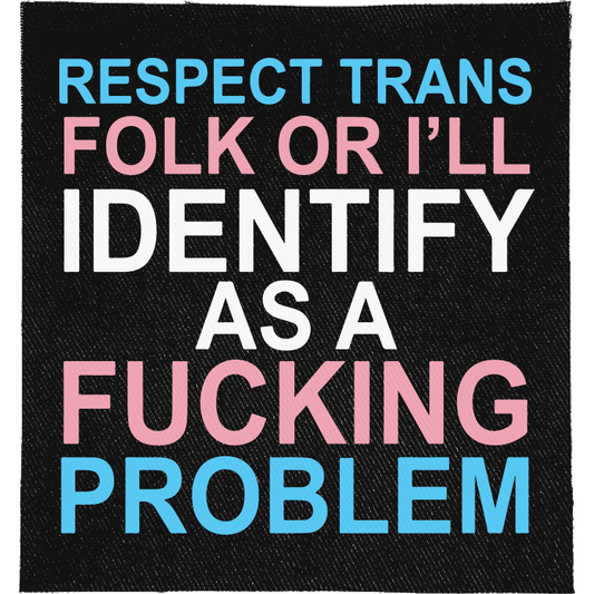 Respect Trans Folk Full Colour Patch: lettering in trans flag blue, pink and white, reading "RESPECT TRANS FOLK OR I'LL IDENTIFY AS A FUCKING PROBLEM"