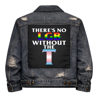 There's no LGB without the T Full Colour Back Patch shown on the back of a distressed denim jacket: rainbow LGB and a big T in trans flag colours, reading "THERE'S NO LGB WITHOUT THE T"