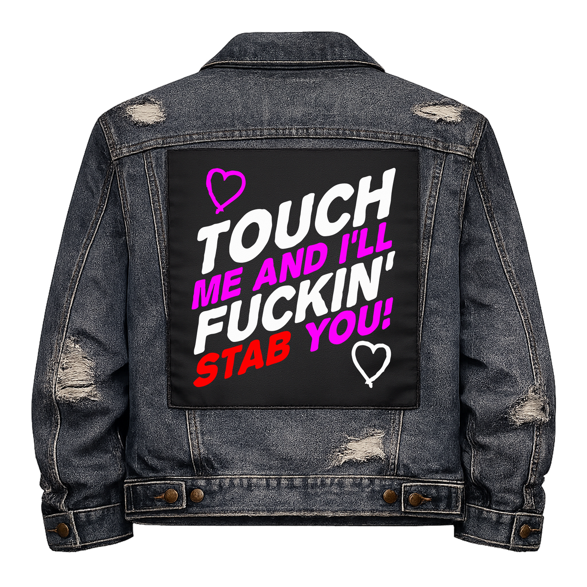 Touch Me and I'll Stab You Full Colour Back Patch shown on the back of a distressed denim jacket: slanted white, magenta and red capitals with hand-drawn hearts, reading "TOUCH ME AND I'LL FUCKIN' STAB YOU!"