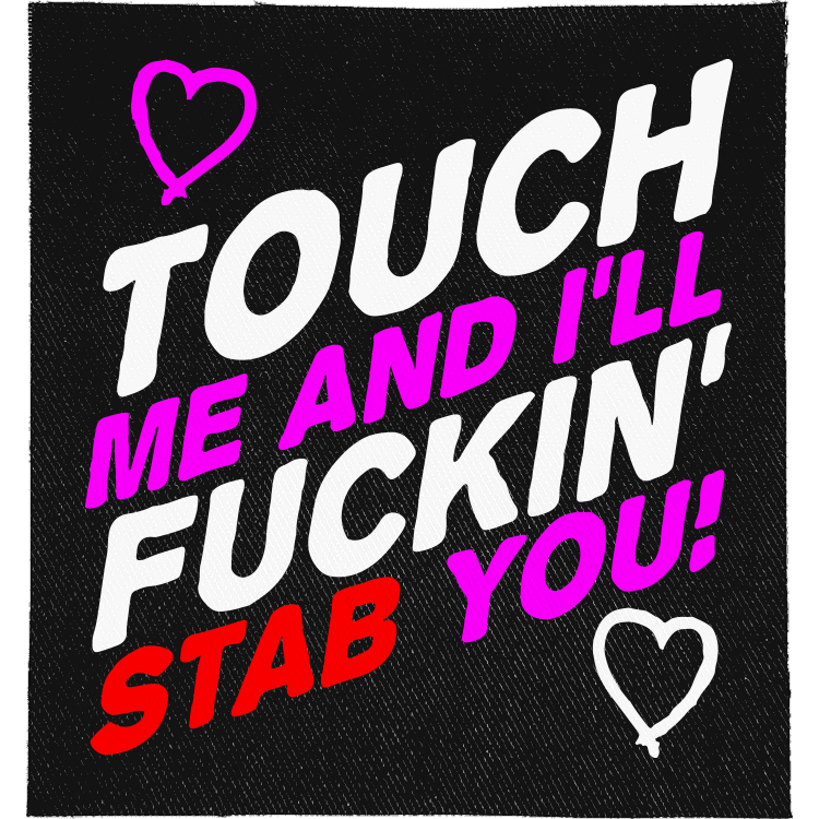 Touch Me and I'll Stab You Full Colour Patch: slanted white, magenta and red capitals with hand-drawn hearts, reading "TOUCH ME AND I'LL FUCKIN' STAB YOU!"