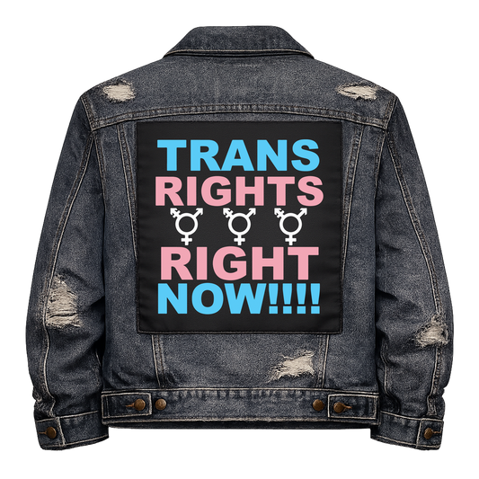 Trans Rights Right Now Full Colour Back Patch shown on the back of a distressed denim jacket: trans flag blue and pink capitals with three transgender symbols, reading "TRANS RIGHTS RIGHT NOW!!!!"
