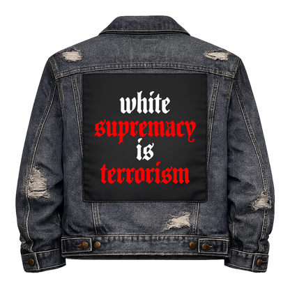 White Supremacy is Terrorism Full Colour Back Patch shown on the back of a distressed denim jacket: white and red lowercase blackletter, reading "WHITE SUPREMACY IS TERRORISM"