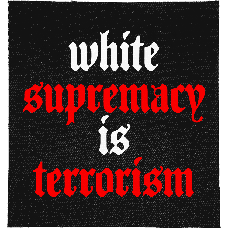 White Supremacy is Terrorism Full Colour Patch: white and red lowercase blackletter, reading "WHITE SUPREMACY IS TERRORISM"