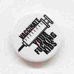 Vaccinate your Fucking Kids Pin Badge