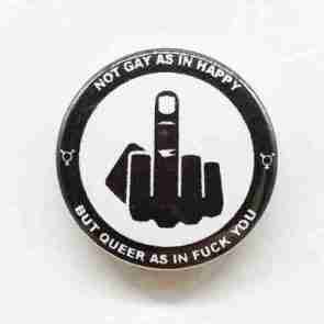 Not Gay as in Happy, but Queer as in Fuck You! Pin Badge