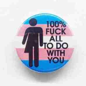 100 Fuck All to Do with You - Trans Flag Pin Badge
